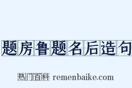 题房鲁题名后造句是什么意思的图片